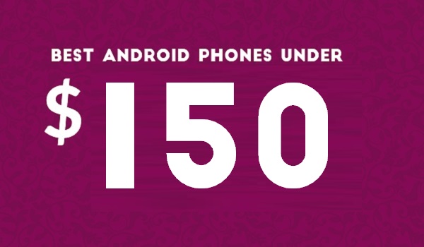 best Android phones under 150 dollars