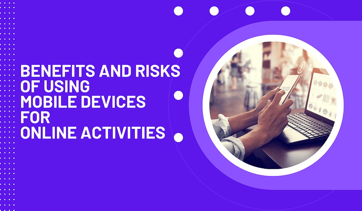 The Benefits and Risks of Using Mobile Devices for Online Activities